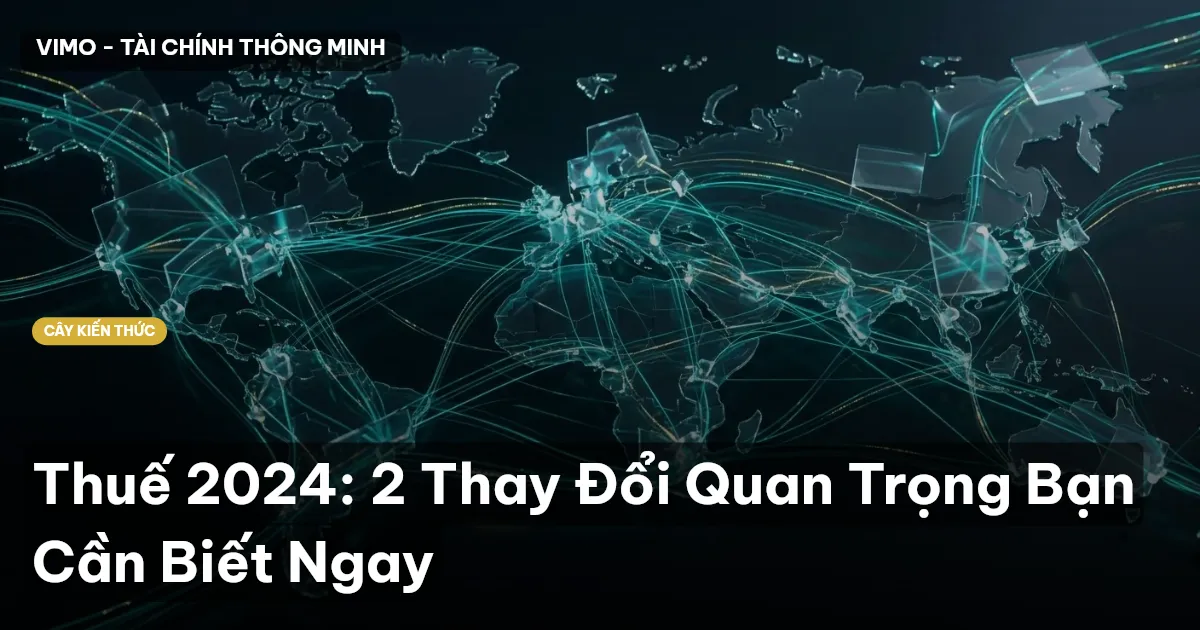 Thuế 2024: 2 Thay Đổi Quan Trọng Bạn Cần Biết Ngay