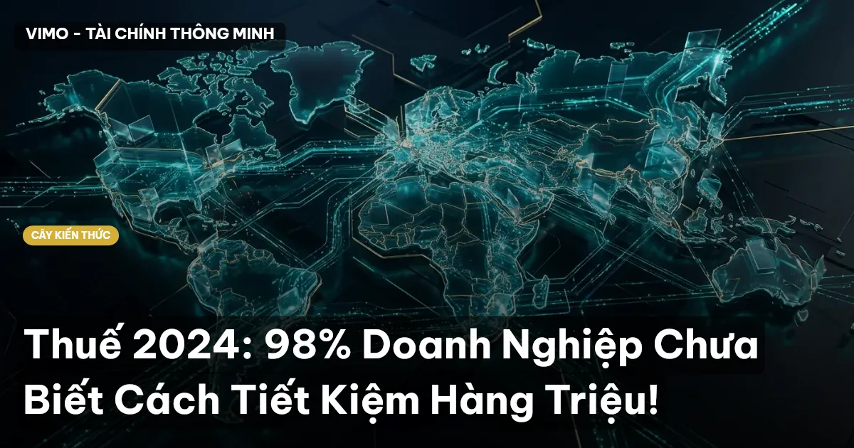 Thuế 2024: 98% Doanh Nghiệp Chưa Biết Cách Tiết Kiệm Hàng Triệu!
