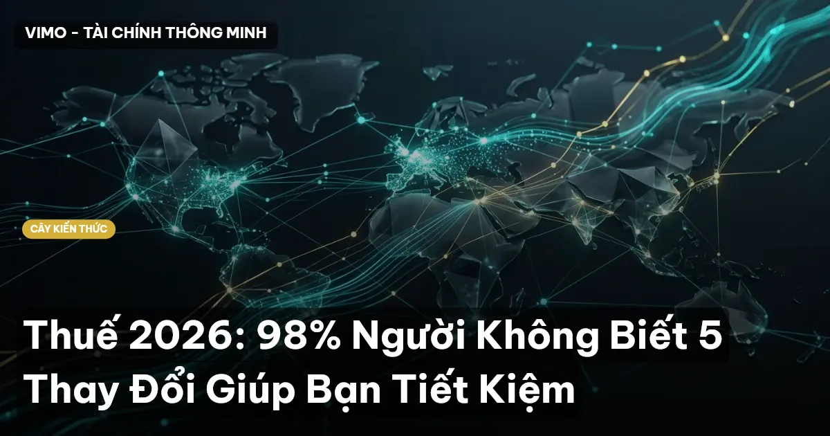 Thuế 2026: 98% Người Không Biết 5 Thay Đổi Giúp Bạn Tiết Kiệm