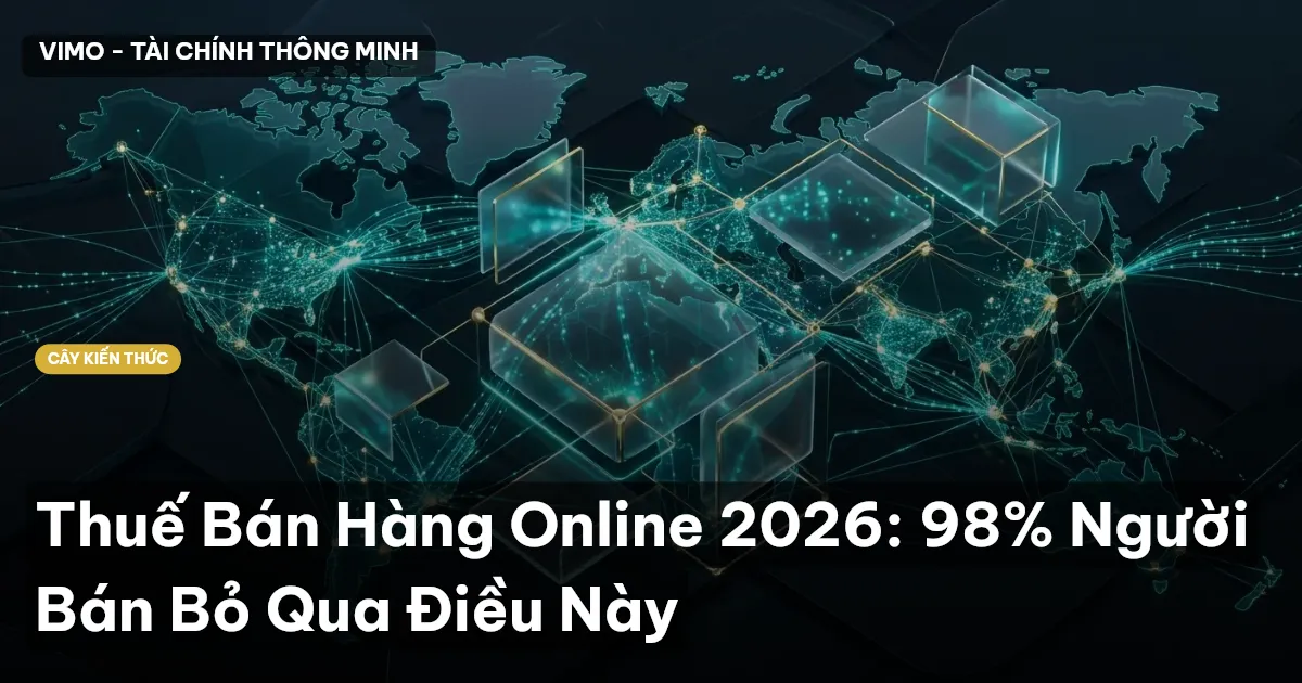 Thuế Bán Hàng Online 2026: 98% Người Bán Bỏ Qua Điều Này