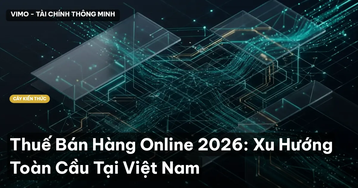Thuế Bán Hàng Online 2026: Xu Hướng Toàn Cầu Tại Việt Nam
