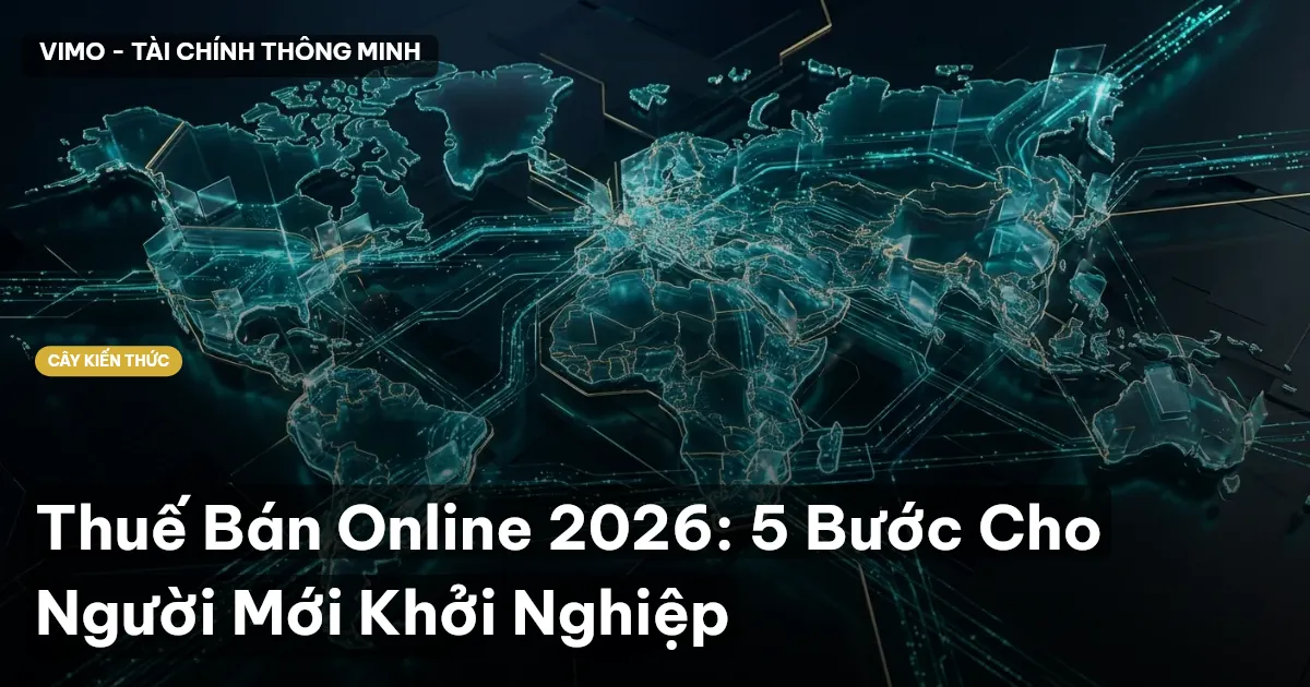 Thuế Bán Online 2026: 5 Bước Cho Người Mới Khởi Nghiệp