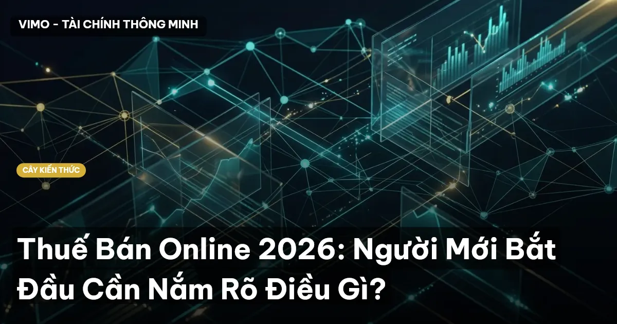 Thuế Bán Online 2026: Người Mới Bắt Đầu Cần Nắm Rõ Điều Gì?