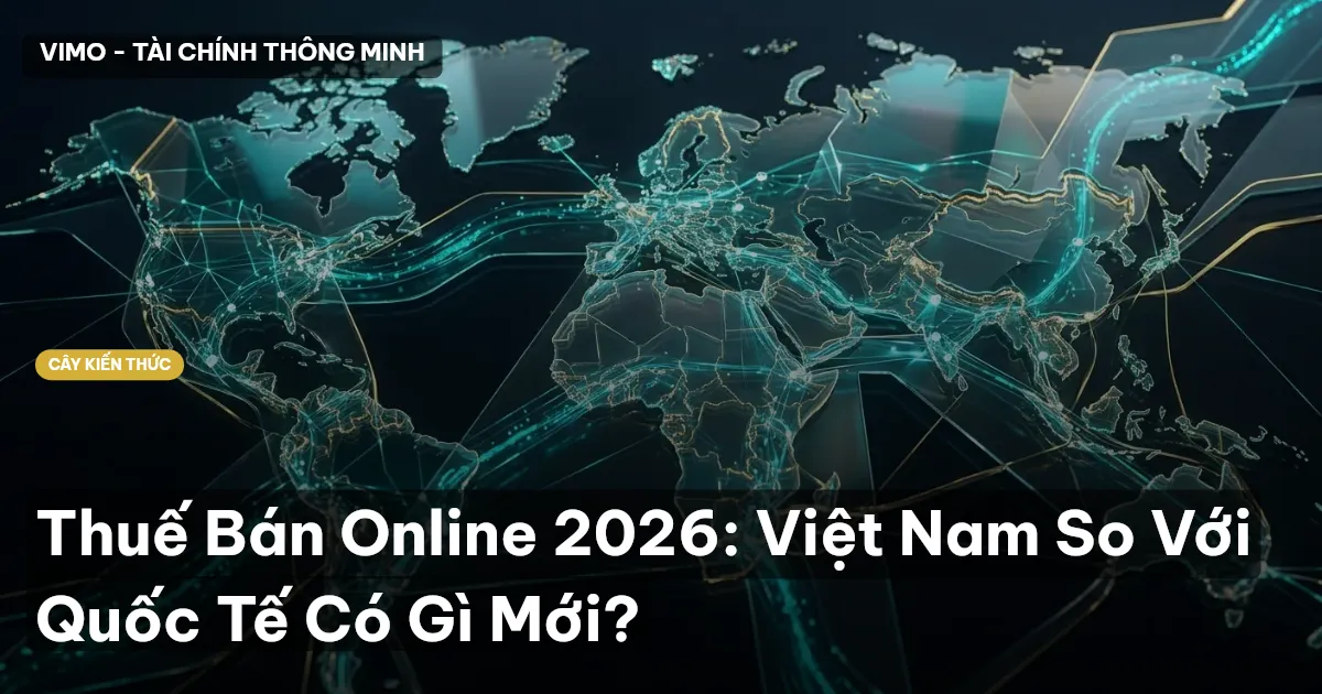 Thuế Bán Online 2026: Việt Nam So Với Quốc Tế Có Gì Mới?