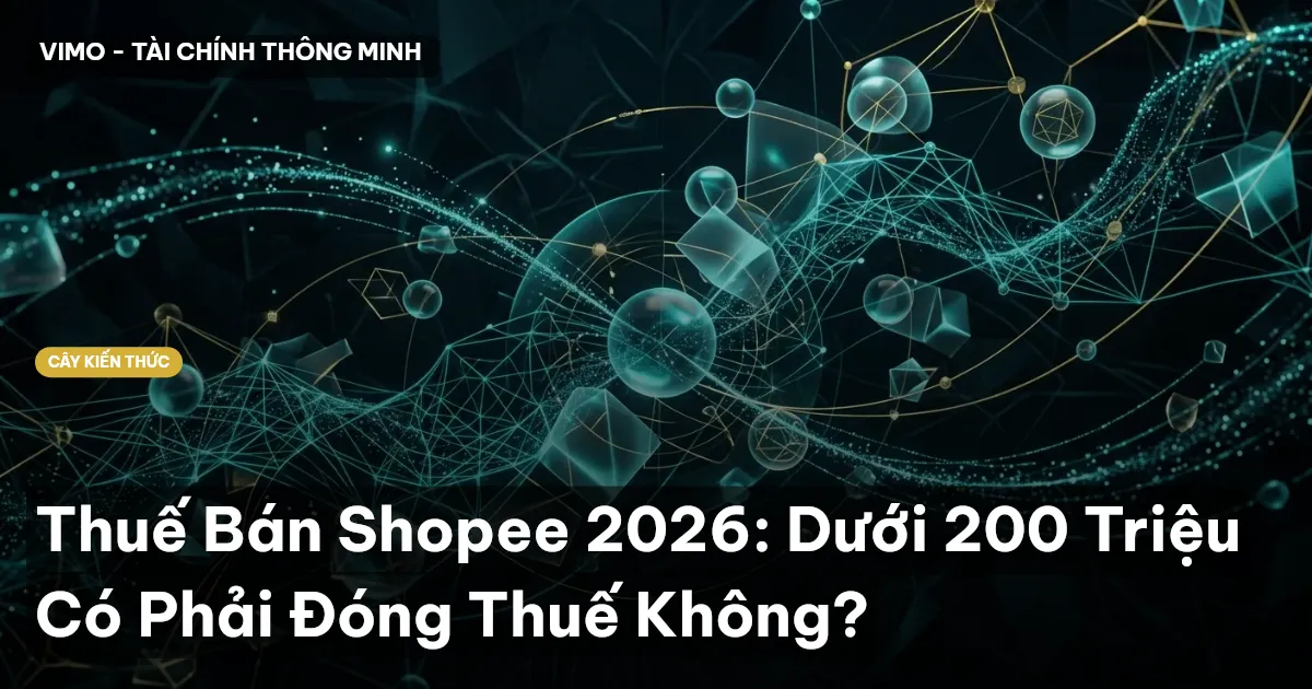Thuế Bán Shopee 2026: Dưới 200 Triệu Có Phải Đóng Thuế Không?