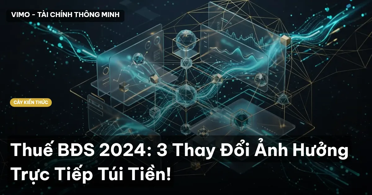Thuế BĐS 2024: 3 Thay Đổi Ảnh Hưởng Trực Tiếp Túi Tiền!