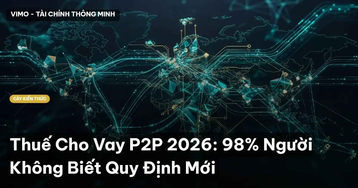Thuế Cho Vay P2P 2026: 98% Người Không Biết Quy Định Mới