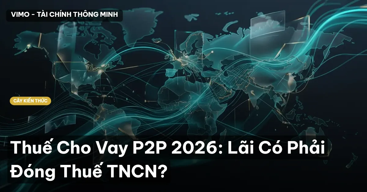 Thuế Cho Vay P2P 2026: Lãi Có Phải Đóng Thuế TNCN?