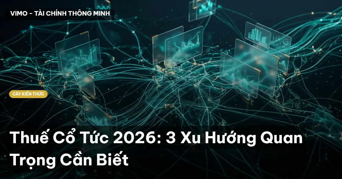 Thuế Cổ Tức 2026: 3 Xu Hướng Quan Trọng Cần Biết
