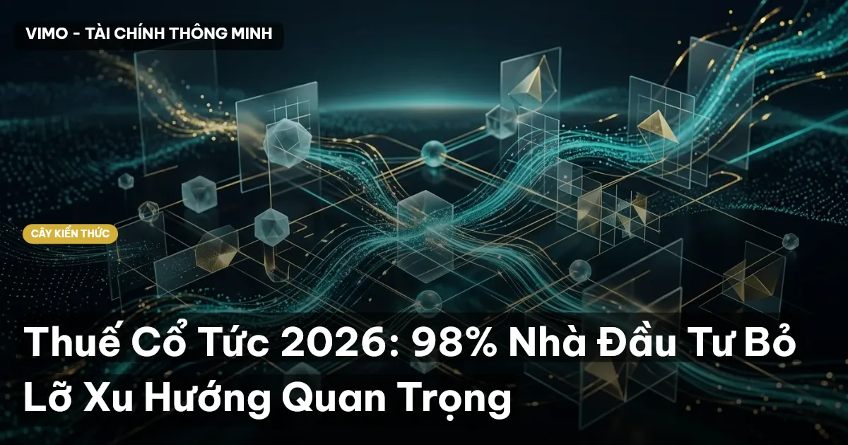 Thuế Cổ Tức 2026: 98% Nhà Đầu Tư Bỏ Lỡ Xu Hướng Quan Trọng