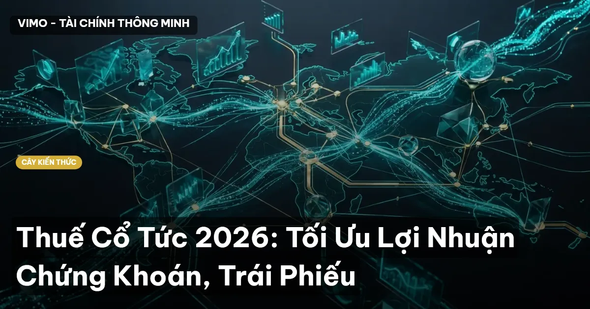 Thuế Cổ Tức 2026: Tối Ưu Lợi Nhuận Chứng Khoán, Trái Phiếu