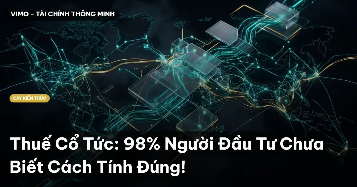 Thuế Cổ Tức: 98% Người Đầu Tư Chưa Biết Cách Tính Đúng!