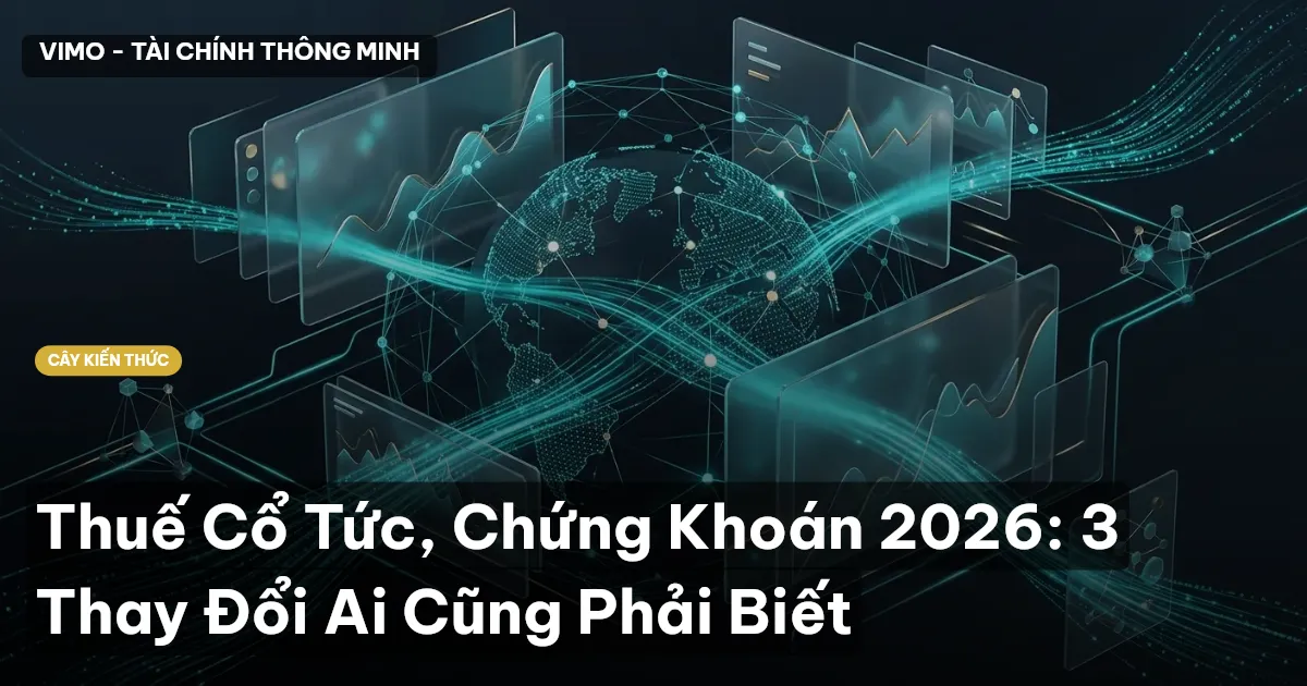 Thuế Cổ Tức, Chứng Khoán 2026: 3 Thay Đổi Ai Cũng Phải Biết