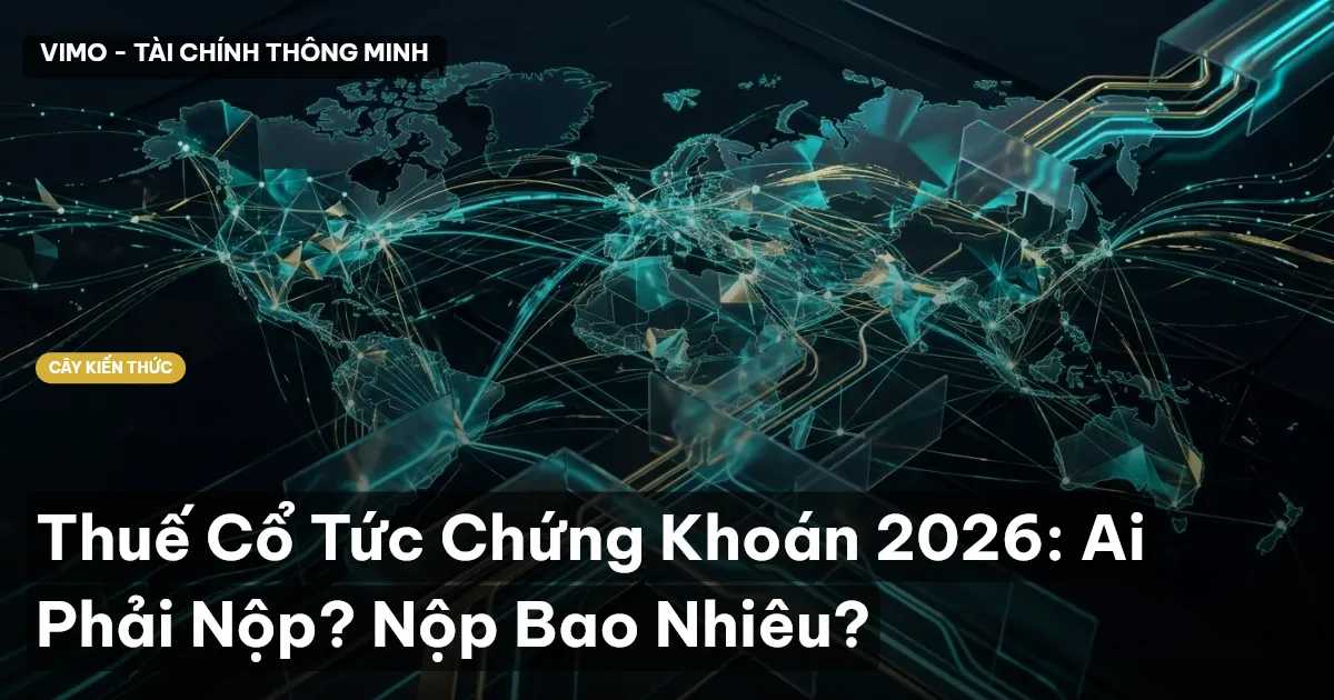 Thuế Cổ Tức Chứng Khoán 2026: Ai Phải Nộp? Nộp Bao Nhiêu?