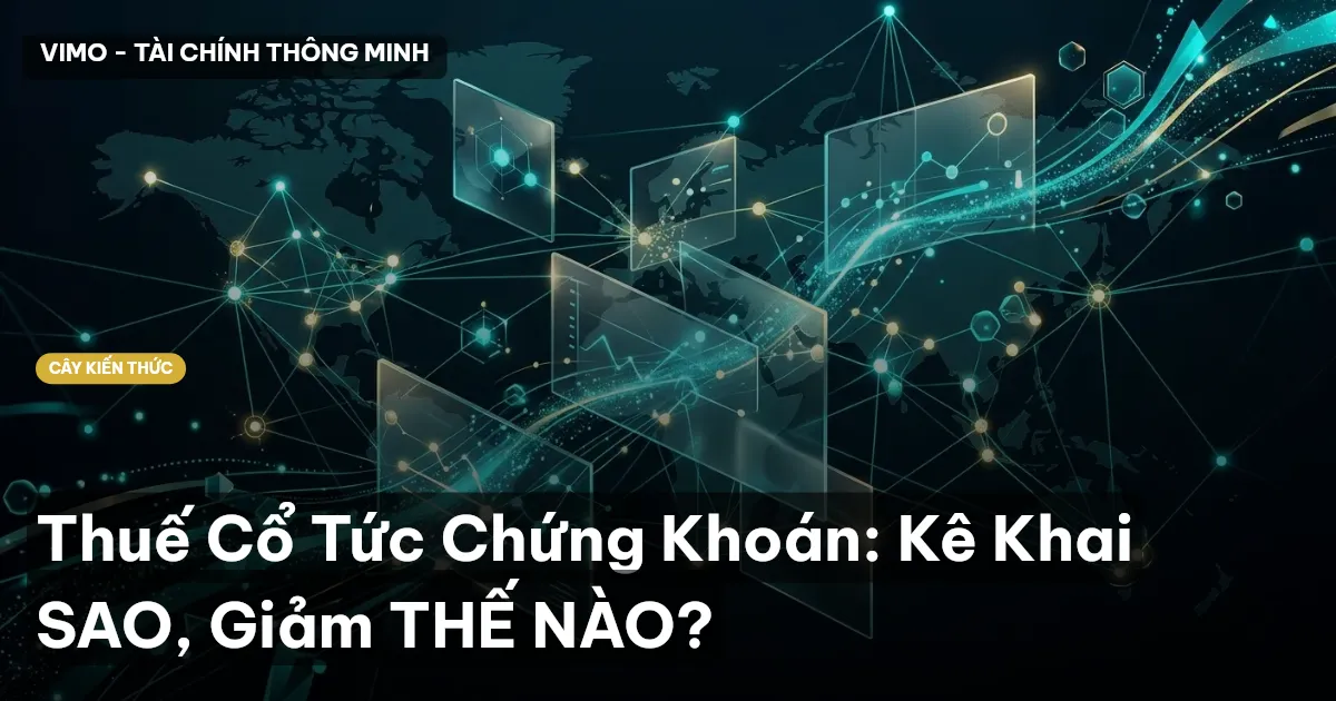 Thuế Cổ Tức Chứng Khoán: Kê Khai SAO, Giảm THẾ NÀO?