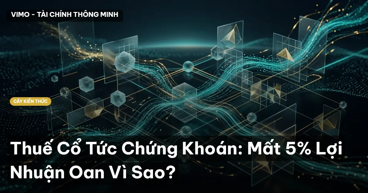 Thuế Cổ Tức Chứng Khoán: Mất 5% Lợi Nhuận Oan Vì Sao?
