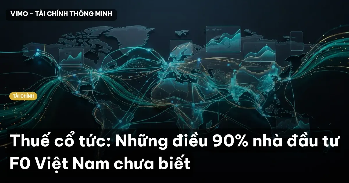 Thuế cổ tức: Những điều 90% nhà đầu tư F0 Việt Nam chưa biết