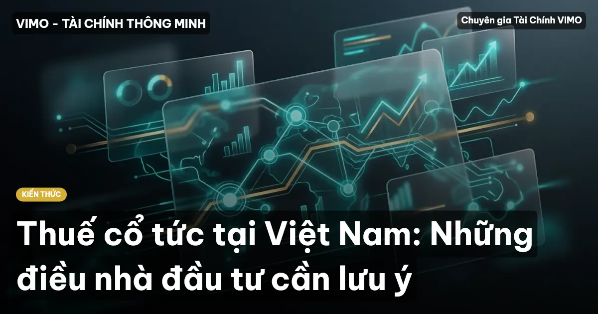 Thuế cổ tức tại Việt Nam: Những điều nhà đầu tư cần lưu ý