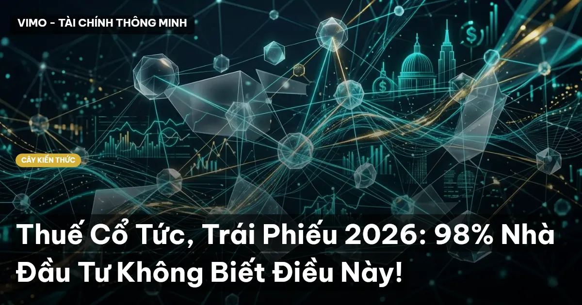 Thuế Cổ Tức, Trái Phiếu 2026: 98% Nhà Đầu Tư Không Biết Điều Này!