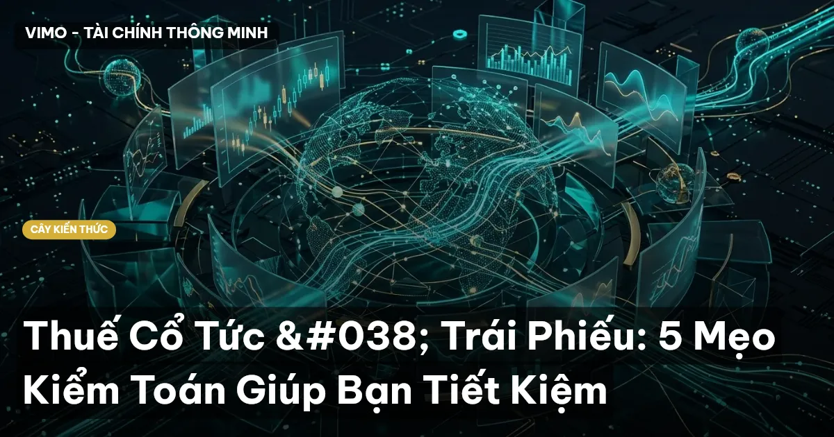 Thuế Cổ Tức & Trái Phiếu: 5 Mẹo Kiểm Toán Giúp Bạn Tiết Kiệm