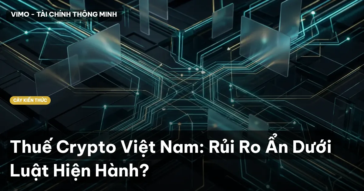 Thuế Crypto Việt Nam: Rủi Ro Ẩn Dưới Luật Hiện Hành?