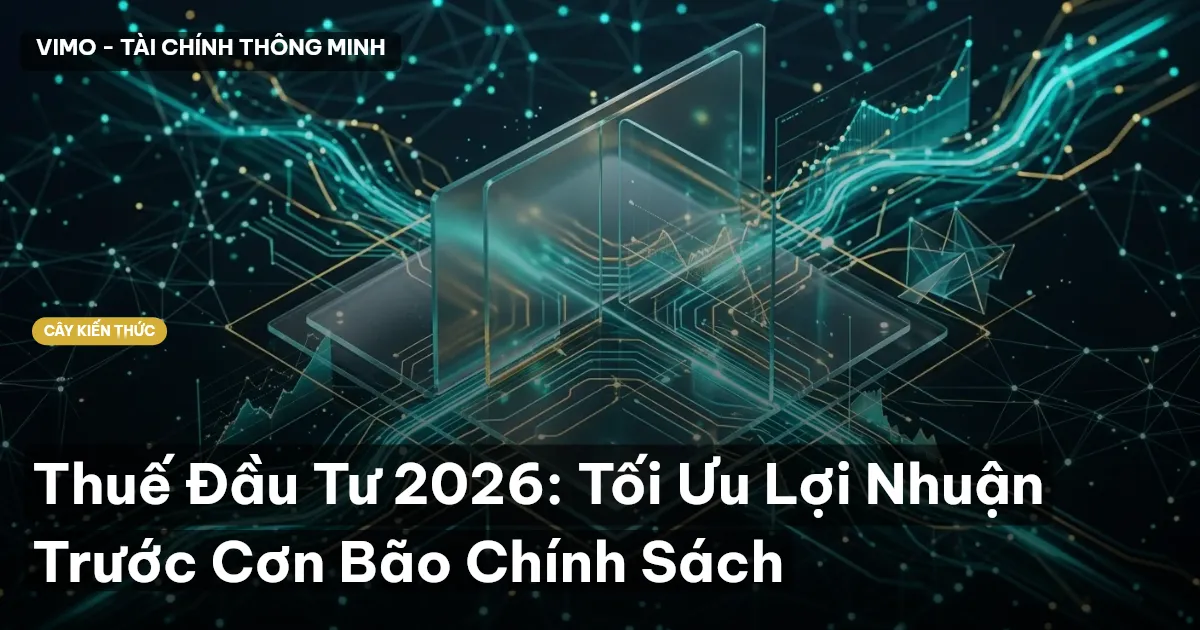Thuế Đầu Tư 2026: Tối Ưu Lợi Nhuận Trước Cơn Bão Chính Sách