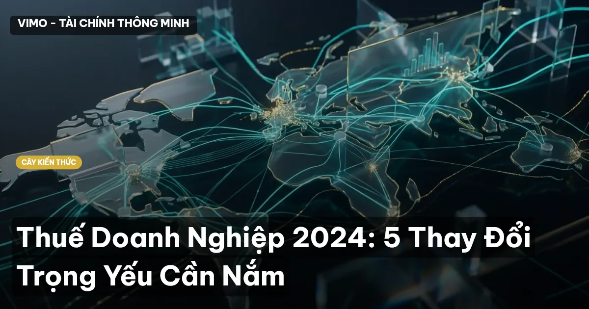 Thuế Doanh Nghiệp 2024: 5 Thay Đổi Trọng Yếu Cần Nắm