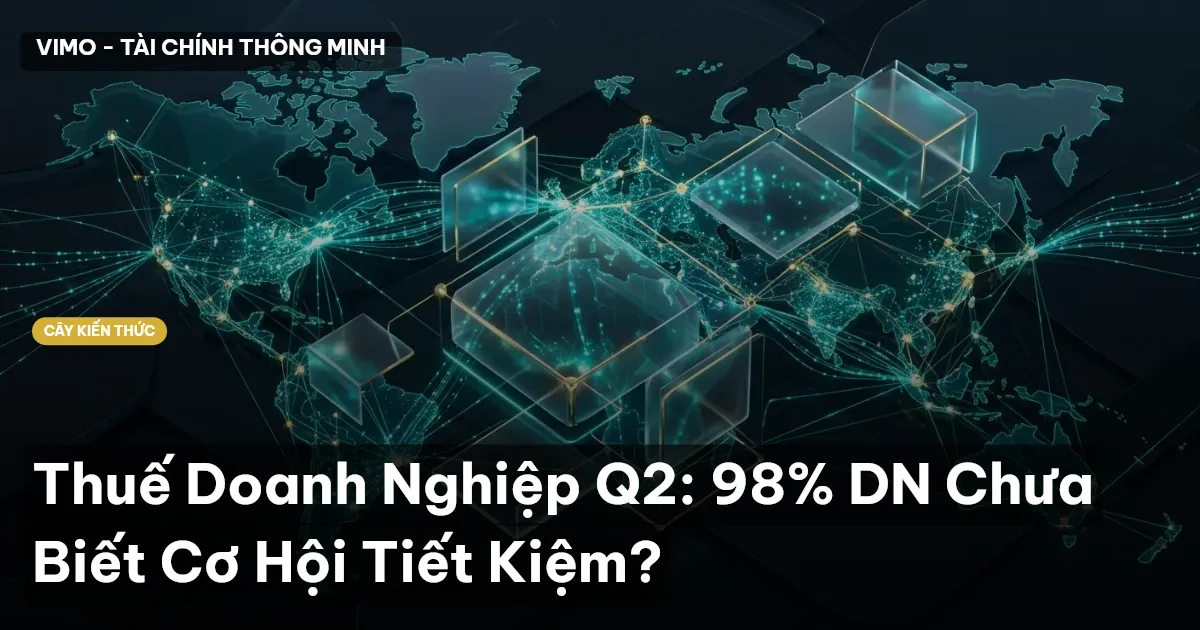 Thuế Doanh Nghiệp Q2: 98% DN Chưa Biết Cơ Hội Tiết Kiệm?