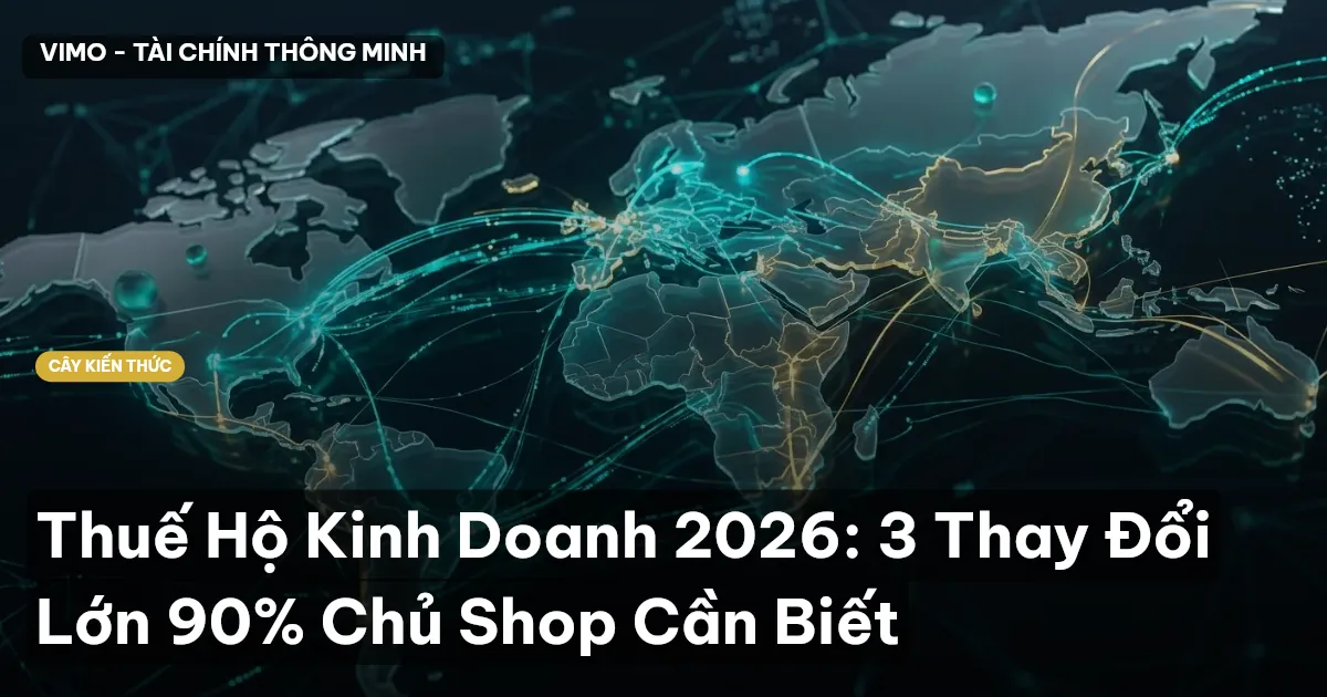 Thuế Hộ Kinh Doanh 2026: 3 Thay Đổi Lớn 90% Chủ Shop Cần Biết