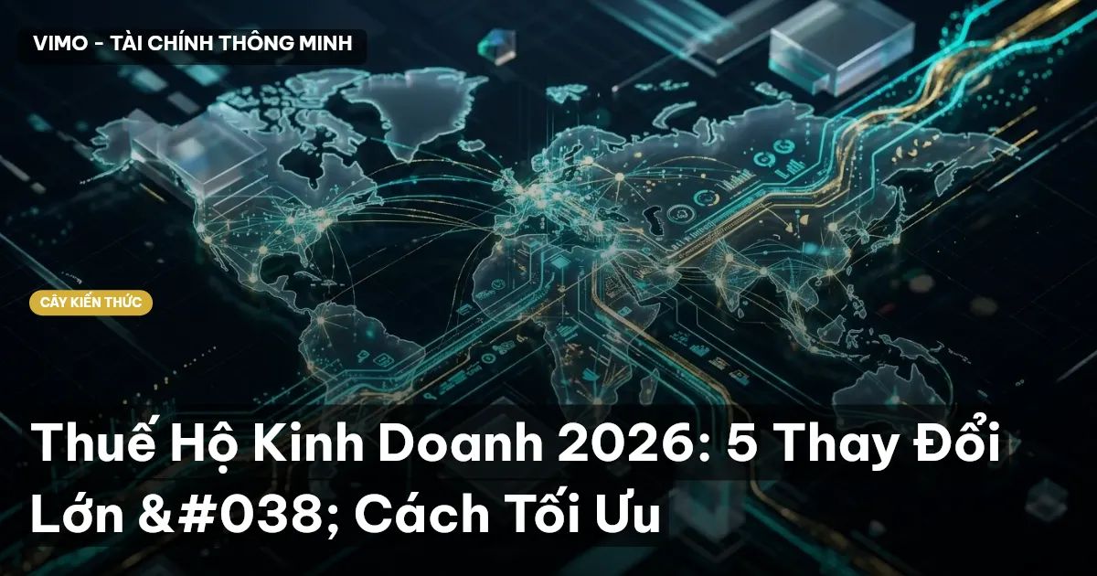 Thuế Hộ Kinh Doanh 2026: 5 Thay Đổi Lớn & Cách Tối Ưu
