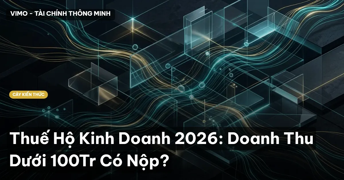 Thuế Hộ Kinh Doanh 2026: Doanh Thu Dưới 100Tr Có Nộp?