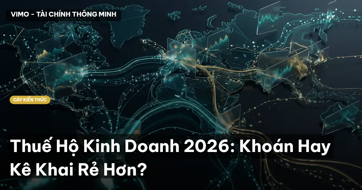 Thuế Hộ Kinh Doanh 2026: Khoán Hay Kê Khai Rẻ Hơn?
