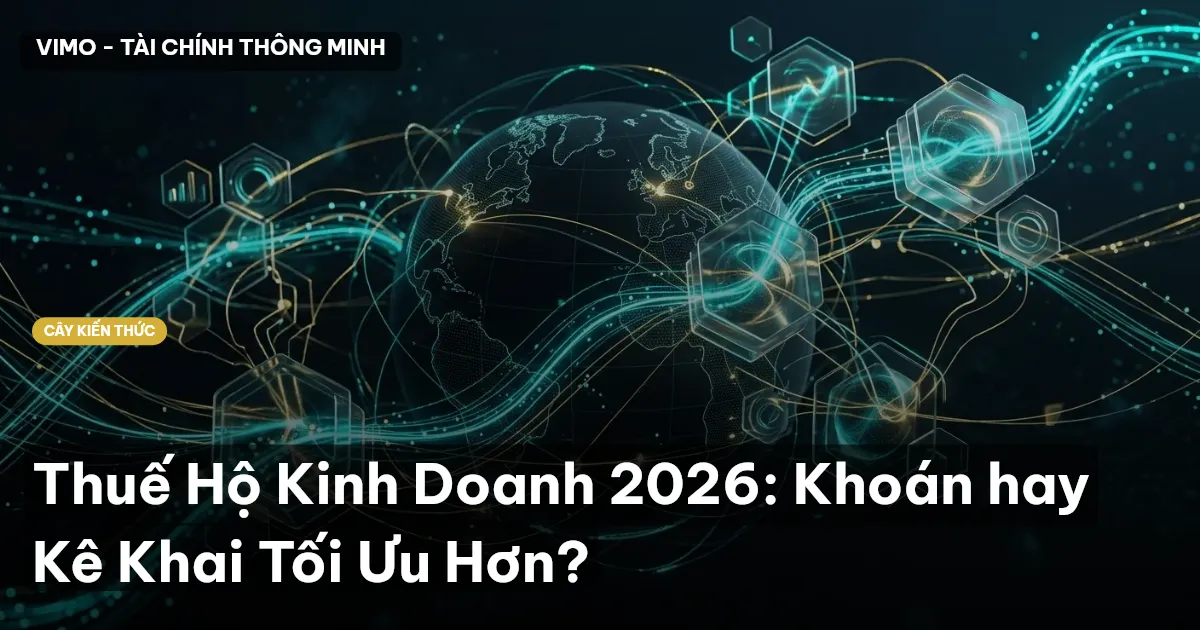 Thuế Hộ Kinh Doanh 2026: Khoán hay Kê Khai Tối Ưu Hơn?