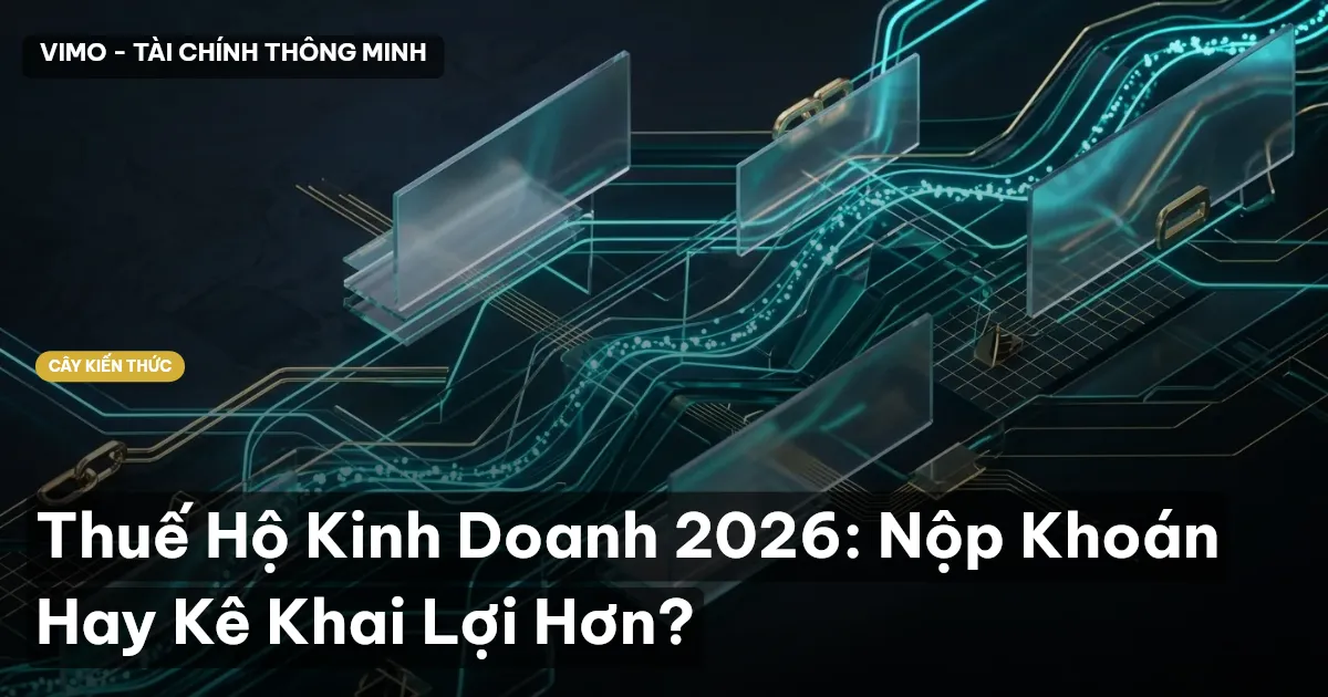 Thuế Hộ Kinh Doanh 2026: Nộp Khoán Hay Kê Khai Lợi Hơn?