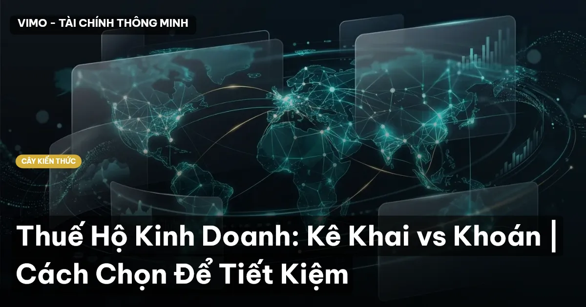 Thuế Hộ Kinh Doanh: Kê Khai vs Khoán | Cách Chọn Để Tiết Kiệm
