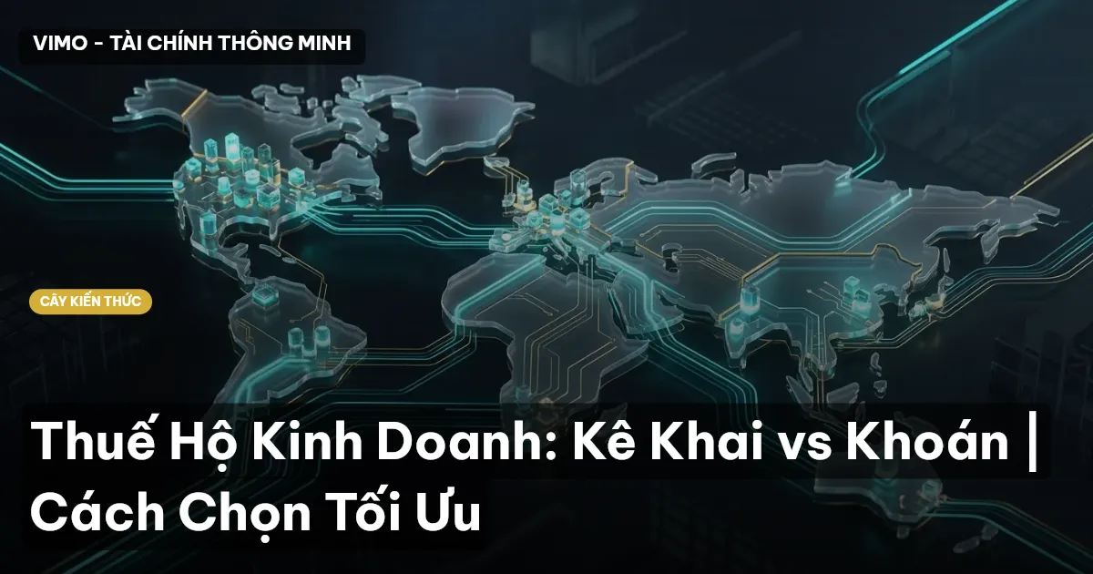 Thuế Hộ Kinh Doanh: Kê Khai vs Khoán | Cách Chọn Tối Ưu