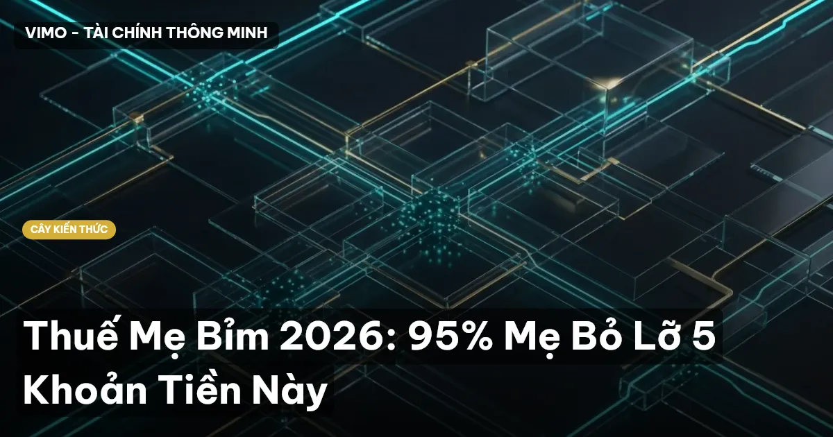 Thuế Mẹ Bỉm 2026: 95% Mẹ Bỏ Lỡ 5 Khoản Tiền Này