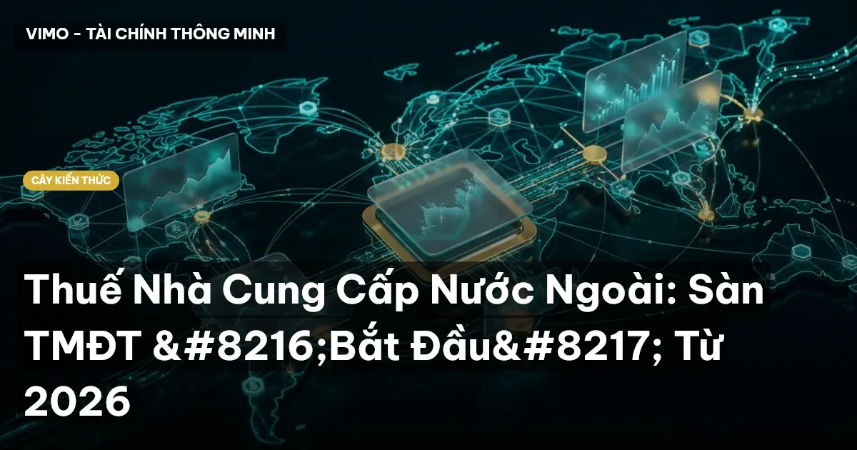 Thuế Nhà Cung Cấp Nước Ngoài: Sàn TMĐT ‘Bắt Đầu’ Từ 2026
