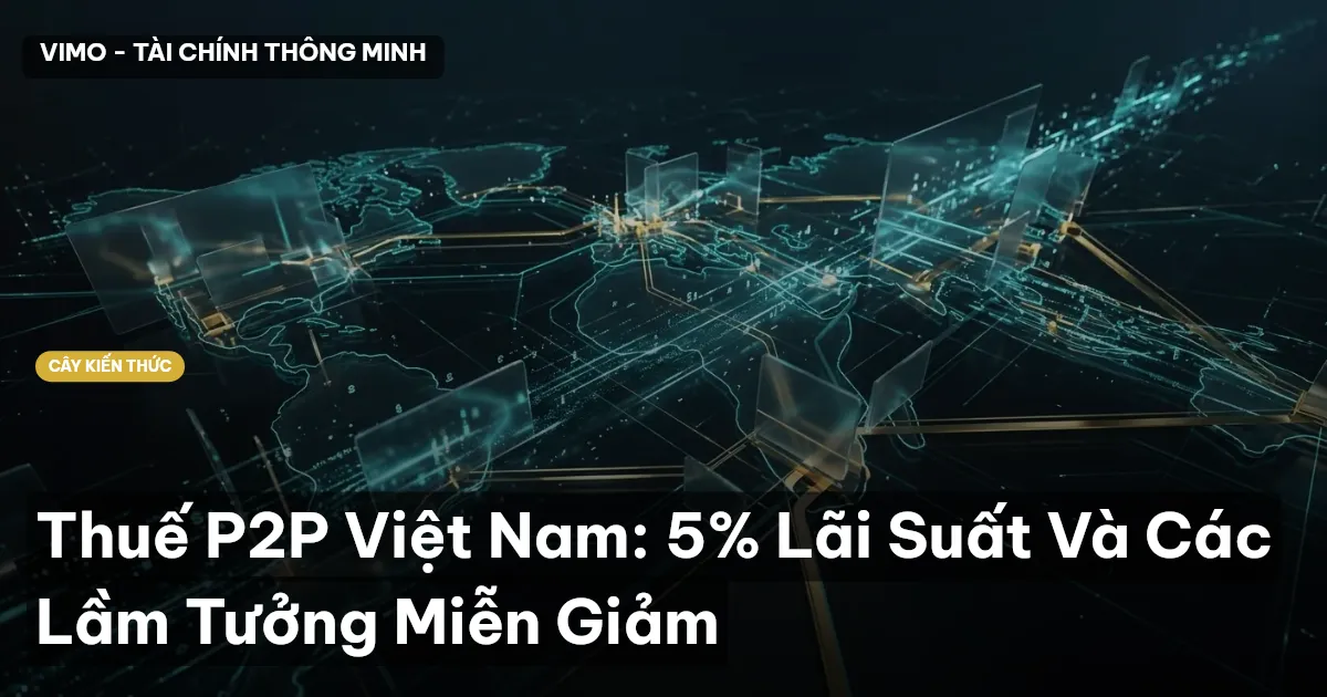 Thuế P2P Việt Nam: 5% Lãi Suất Và Các Lầm Tưởng Miễn Giảm