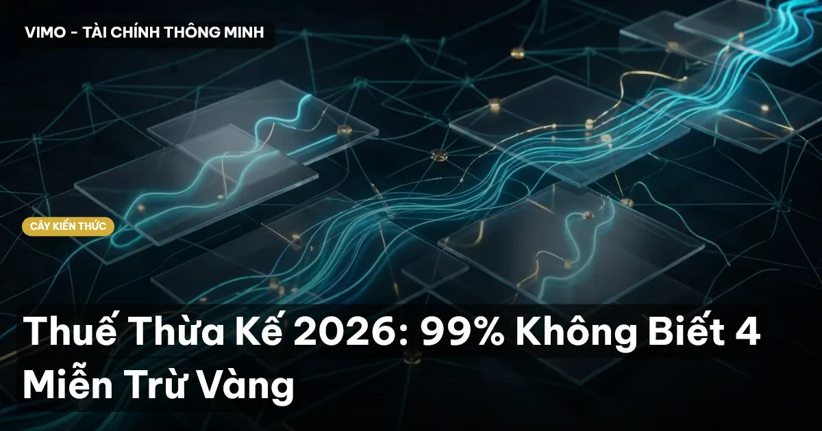 Thuế Thừa Kế 2026: 99% Không Biết 4 Miễn Trừ Vàng