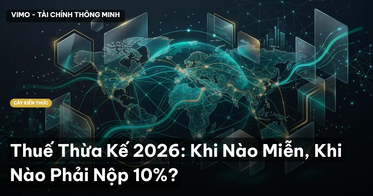 Thuế Thừa Kế 2026: Khi Nào Miễn, Khi Nào Phải Nộp 10%?