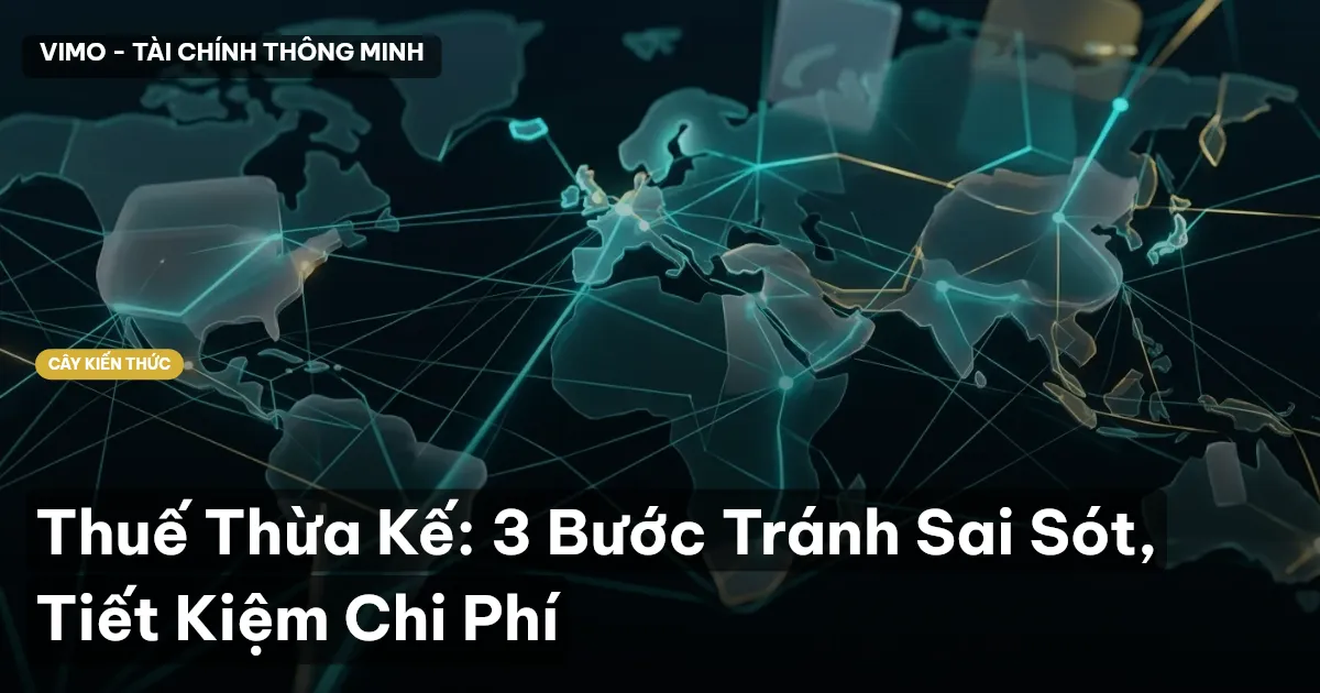 Thuế Thừa Kế: 3 Bước Tránh Sai Sót, Tiết Kiệm Chi Phí