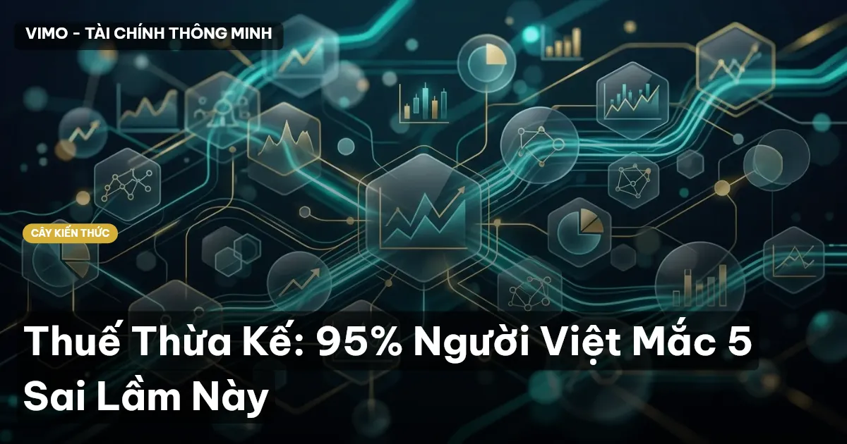 Thuế Thừa Kế: 95% Người Việt Mắc 5 Sai Lầm Này