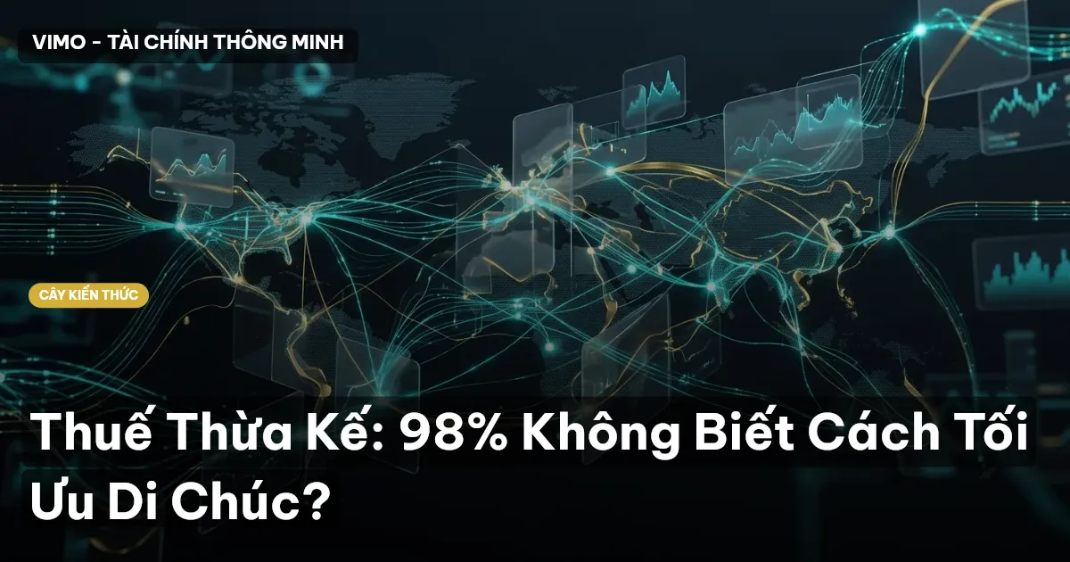 Thuế Thừa Kế: 98% Không Biết Cách Tối Ưu Di Chúc?