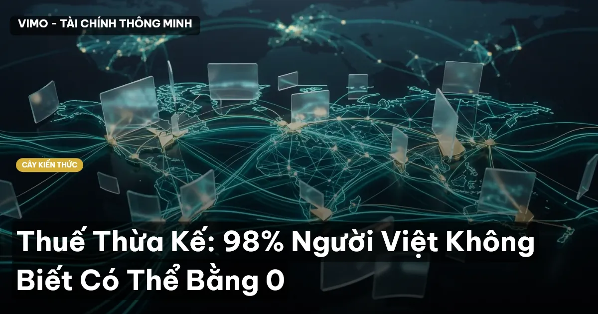 Thuế Thừa Kế: 98% Người Việt Không Biết Có Thể Bằng 0