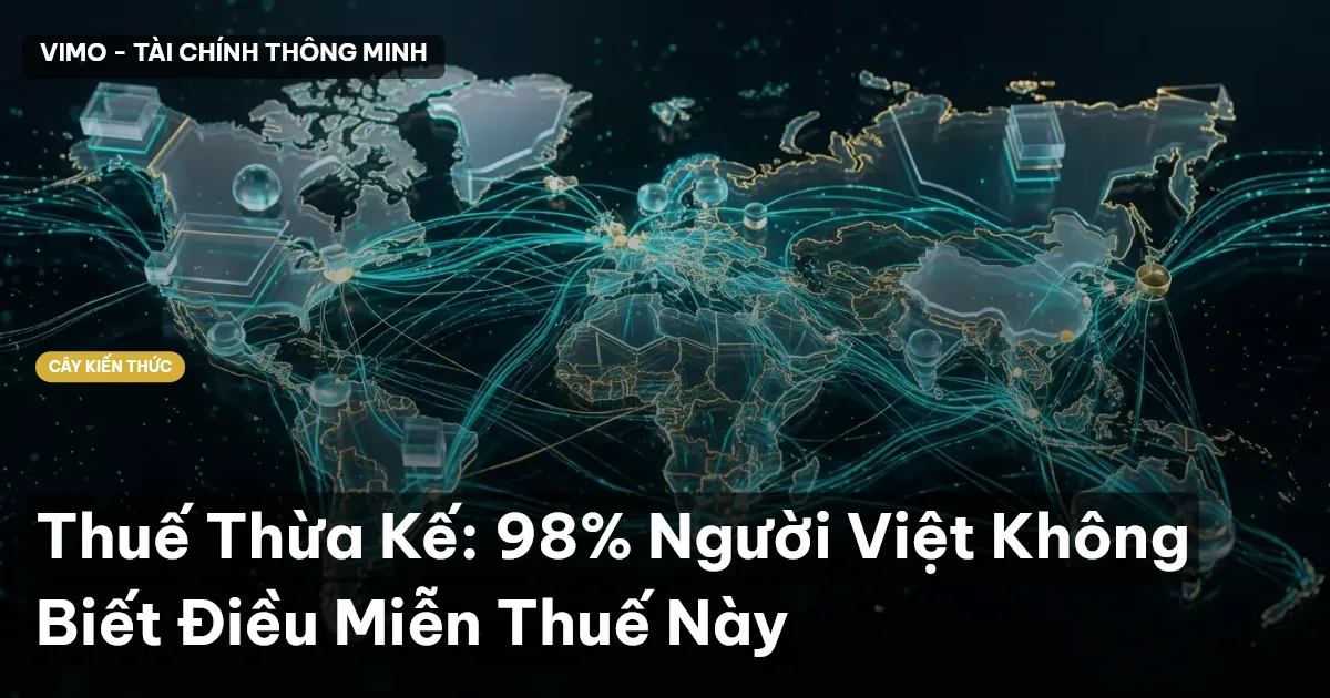 Thuế Thừa Kế: 98% Người Việt Không Biết Điều Miễn Thuế Này