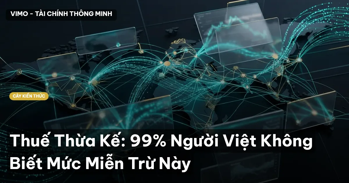 Thuế Thừa Kế: 99% Người Việt Không Biết Mức Miễn Trừ Này