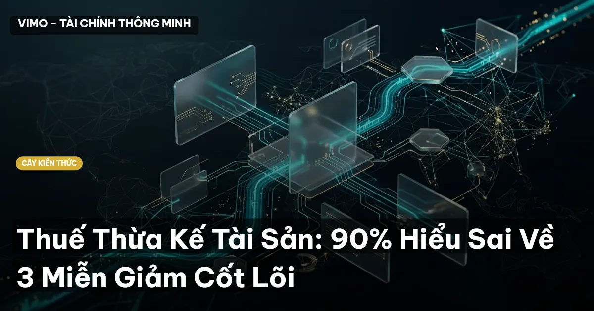 Thuế Thừa Kế Tài Sản: 90% Hiểu Sai Về 3 Miễn Giảm Cốt Lõi