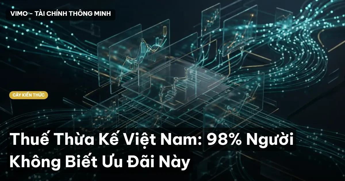 Thuế Thừa Kế Việt Nam: 98% Người Không Biết Ưu Đãi Này