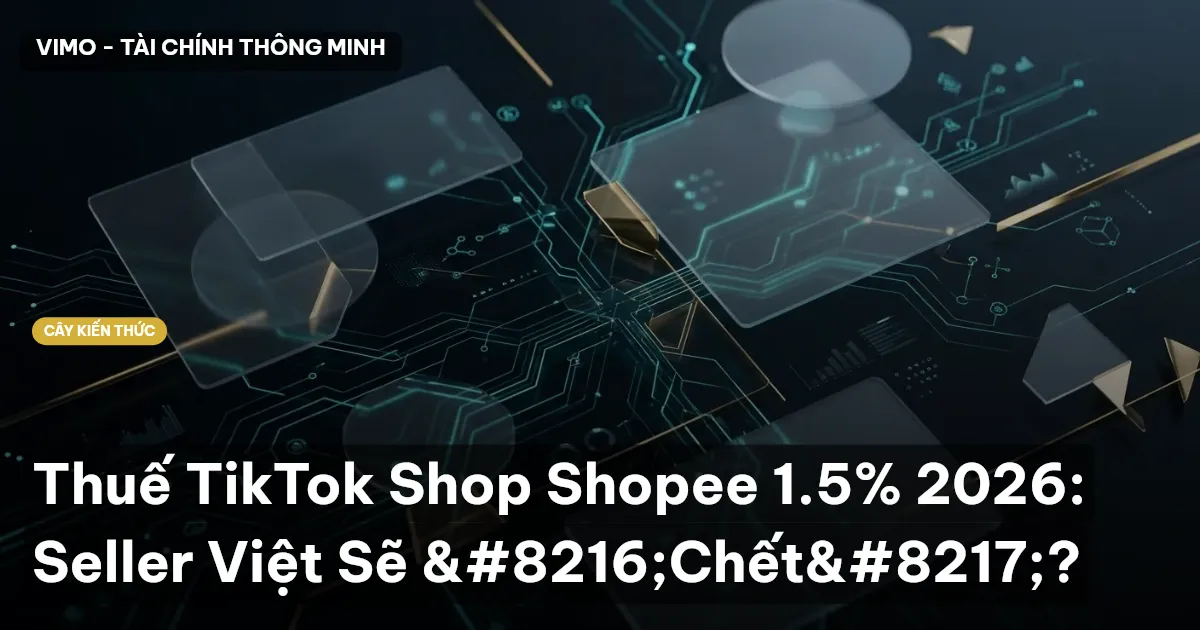 Thuế TikTok Shop Shopee 1.5% 2026: Seller Việt Sẽ ‘Chết’?